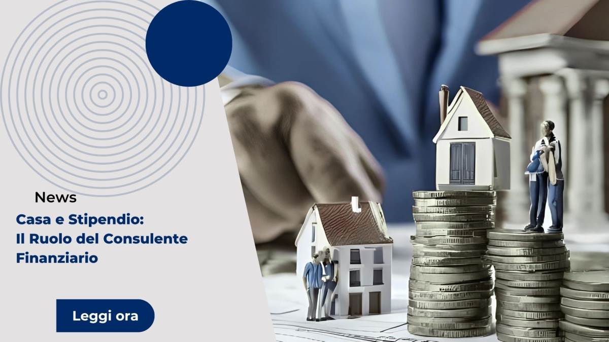 Casa e Stipendio: Il Ruolo del Consulente Finanziario