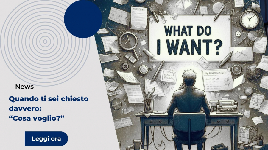 Quando ti sei chiesto davvero: “Cosa voglio?”