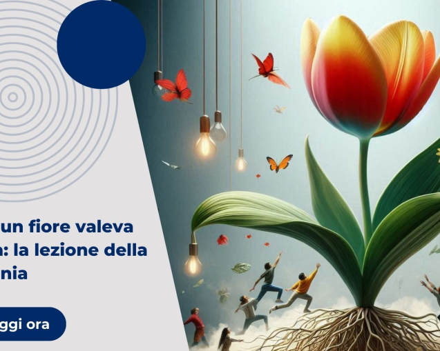 Quando un fiore valeva una casa: la lezione della Tulip Mania